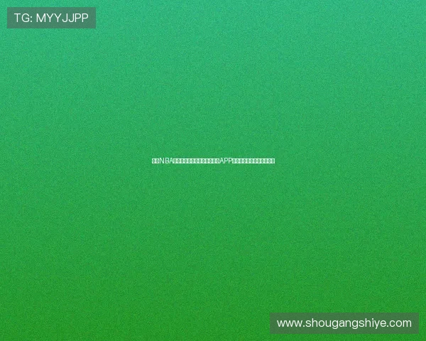 精彩NBA赛事直播全程高清观看,最佳APP推荐让你不错过每一场比赛